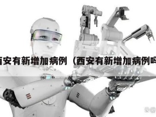 西安有新增加病例（西安有新增加病例吗）