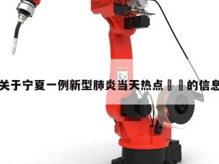 关于宁夏一例新型肺炎当天热点㊙️的信息
