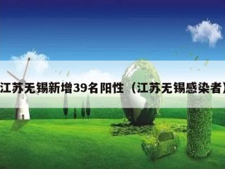 江苏无锡新增39名阳性（江苏无锡感染者）