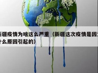 新疆疫情为啥这么严重（新疆这次疫情是因为什么原因引起的）